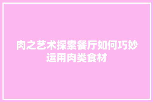 肉之艺术探索餐厅如何巧妙运用肉类食材