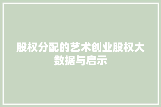股权分配的艺术创业股权大数据与启示