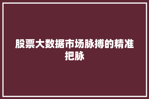 股票大数据市场脉搏的精准把脉