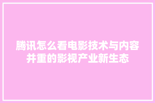 腾讯怎么看电影技术与内容并重的影视产业新生态