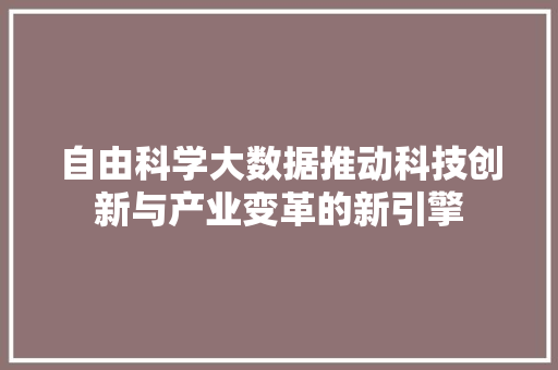 自由科学大数据推动科技创新与产业变革的新引擎