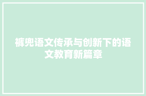裤兜语文传承与创新下的语文教育新篇章