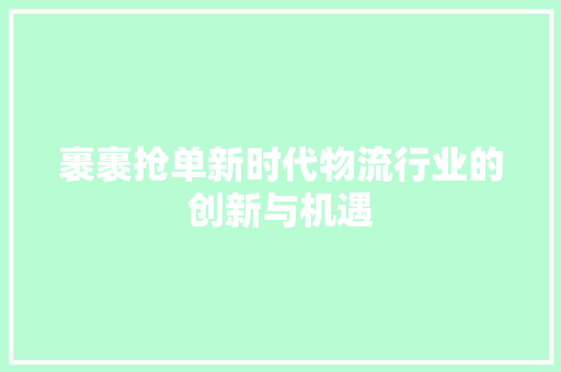 裹裹抢单新时代物流行业的创新与机遇