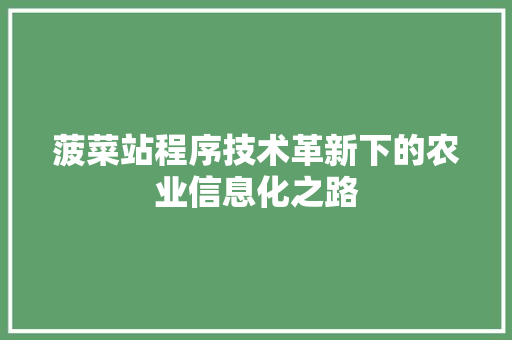 菠菜站程序技术革新下的农业信息化之路