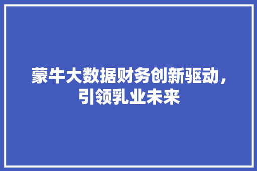 蒙牛大数据财务创新驱动，引领乳业未来