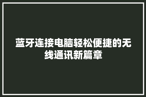 蓝牙连接电脑轻松便捷的无线通讯新篇章