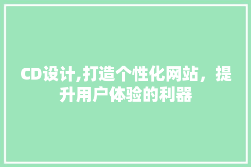 CD设计,打造个性化网站，提升用户体验的利器 MySQL