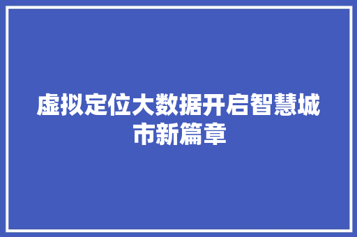 虚拟定位大数据开启智慧城市新篇章