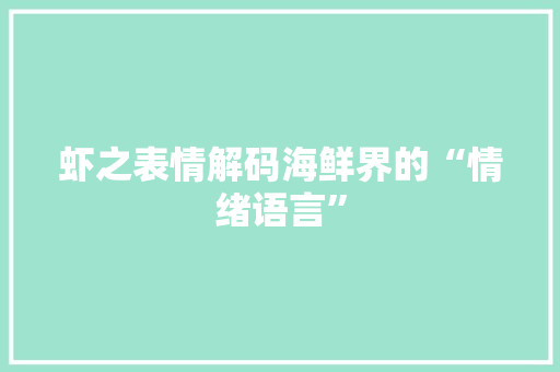 虾之表情解码海鲜界的“情绪语言”