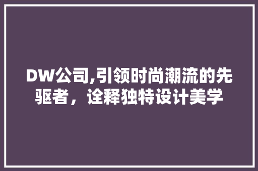 DW公司,引领时尚潮流的先驱者，诠释独特设计美学 MySQL