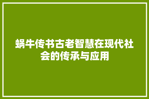 蜗牛传书古老智慧在现代社会的传承与应用