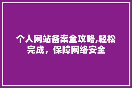 个人网站备案全攻略,轻松完成，保障网络安全 前端技术