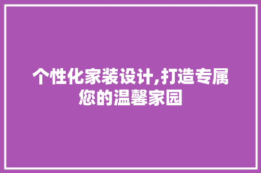 个性化家装设计,打造专属您的温馨家园