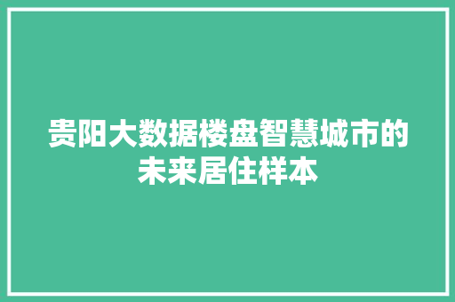 贵阳大数据楼盘智慧城市的未来居住样本