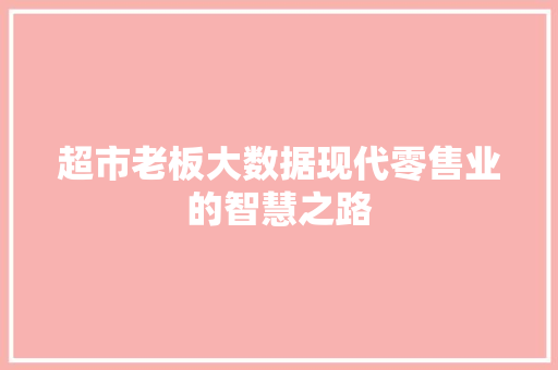 超市老板大数据现代零售业的智慧之路