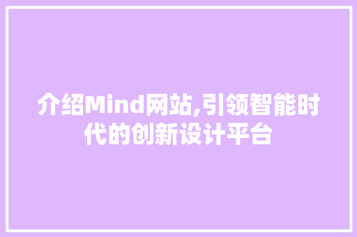 介绍Mind网站,引领智能时代的创新设计平台