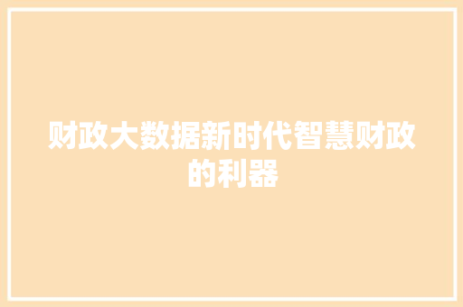 财政大数据新时代智慧财政的利器