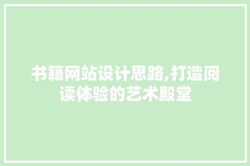 书籍网站设计思路,打造阅读体验的艺术殿堂 商务信函