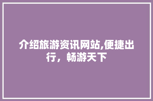 介绍旅游资讯网站,便捷出行，畅游天下