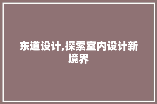 东道设计,探索室内设计新境界