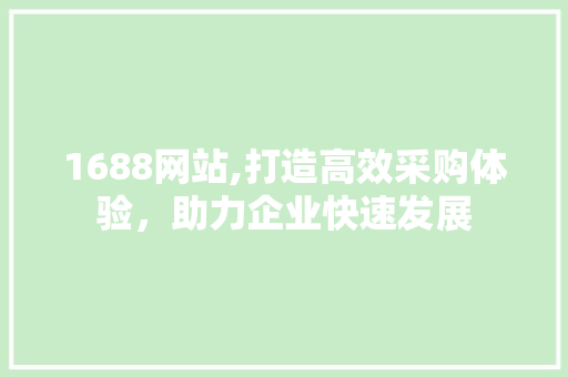 1688网站,打造高效采购体验，助力企业快速发展 MySQL