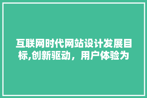 互联网时代网站设计发展目标,创新驱动，用户体验为核心 MySQL