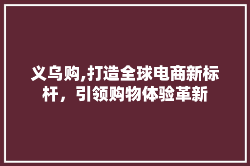 义乌购,打造全球电商新标杆，引领购物体验革新 缓存Redis