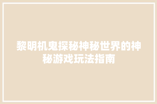 黎明机鬼探秘神秘世界的神秘游戏玩法指南