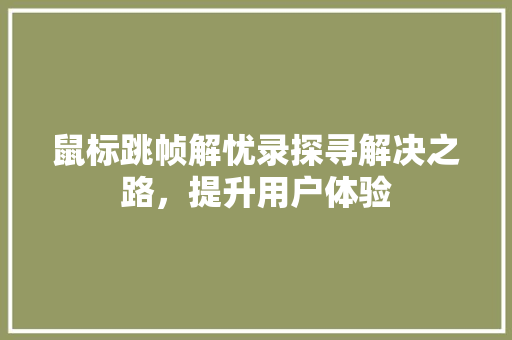 鼠标跳帧解忧录探寻解决之路，提升用户体验