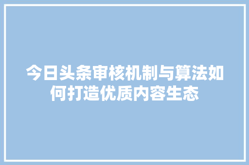 今日头条审核机制与算法如何打造优质内容生态
