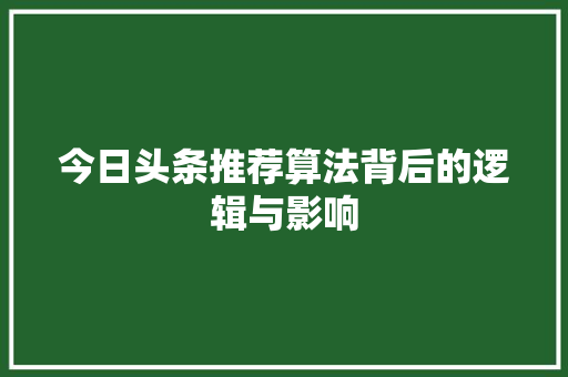 今日头条推荐算法背后的逻辑与影响