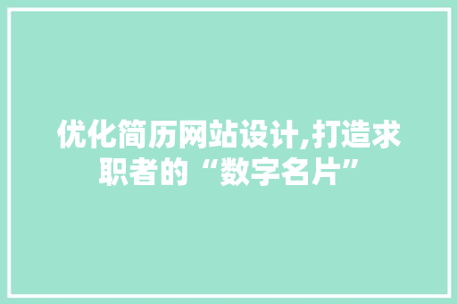 优化简历网站设计,打造求职者的“数字名片” 响应式设计