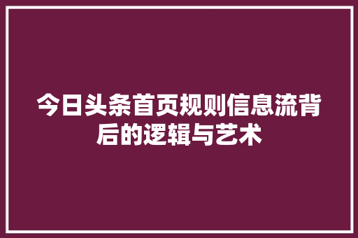 今日头条首页规则信息流背后的逻辑与艺术