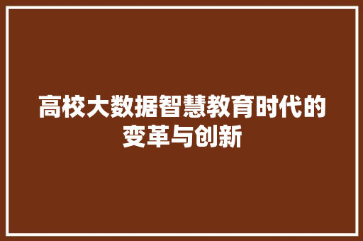 高校大数据智慧教育时代的变革与创新