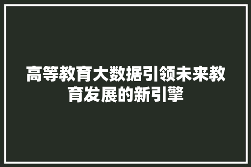 高等教育大数据引领未来教育发展的新引擎