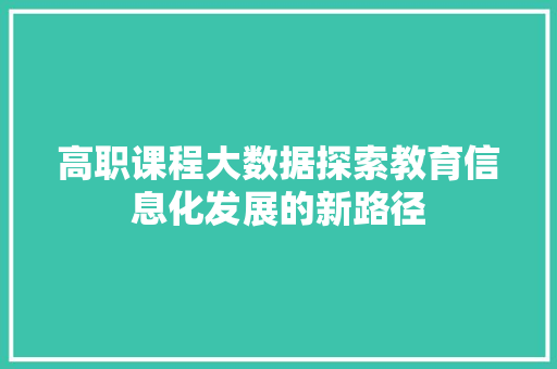 高职课程大数据探索教育信息化发展的新路径
