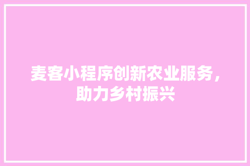 麦客小程序创新农业服务，助力乡村振兴