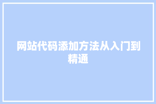 网站代码添加方法从入门到精通