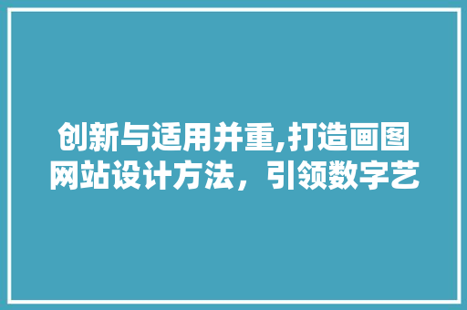 创新与适用并重,打造画图网站设计方法，引领数字艺术新潮流