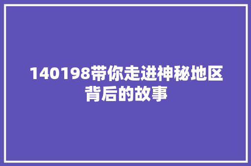 140198带你走进神秘地区背后的故事
