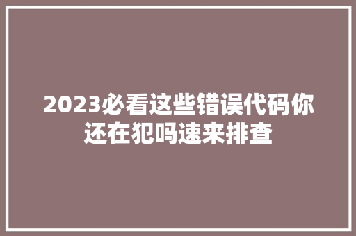 2023必看这些错误代码你还在犯吗速来排查