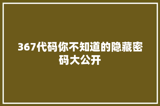 367代码你不知道的隐藏密码大公开