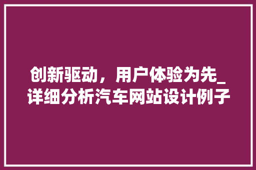 创新驱动，用户体验为先_详细分析汽车网站设计例子 项目报告