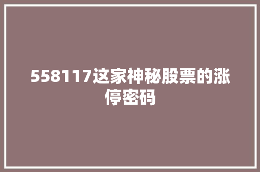 558117这家神秘股票的涨停密码