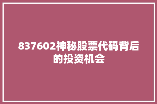 837602神秘股票代码背后的投资机会
