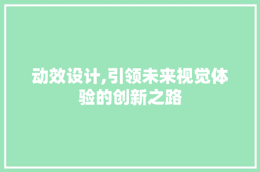 动效设计,引领未来视觉体验的创新之路 前端技术