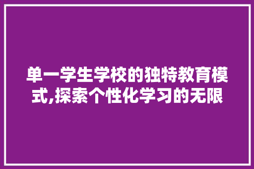 单一学生学校的独特教育模式,探索个性化学习的无限可能 MySQL