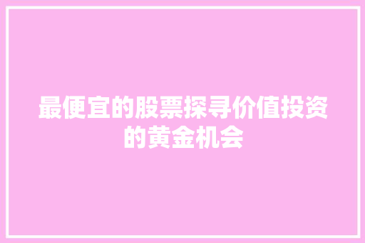 最便宜的股票探寻价值投资的黄金机会