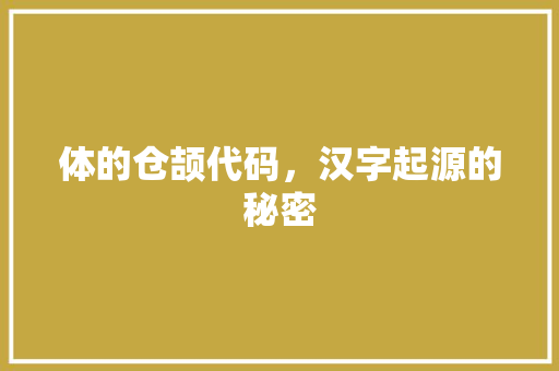 体的仓颉代码，汉字起源的秘密