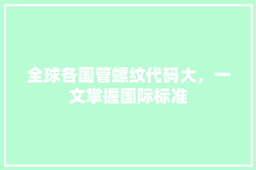 全球各国管螺纹代码大，一文掌握国际标准